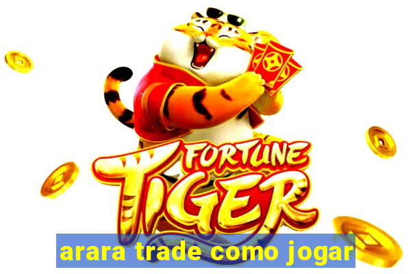 arara trade como jogar